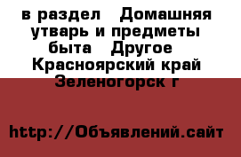  в раздел : Домашняя утварь и предметы быта » Другое . Красноярский край,Зеленогорск г.